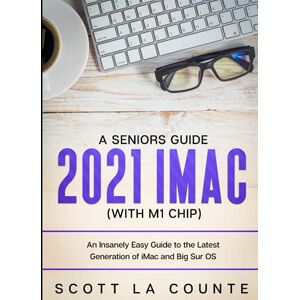Scott A Seniors Guide to the 2021 iMac (with M1 Chip): An Insanely Easy Guide to the Latest Generation of iMac and Big Sur OS Scott A Seniors Guide to the 2021 iMac (with M1 Chip): An Insanely Easy Guide to the Latest Generation of iMac and Big Sur OS