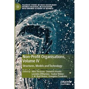 Non-Profit Organisations, Volume IV: Structures, Models and Technology (Palgrave Studies in Cross-disciplinary Business Research, In Association with EuroMed Academy of Business) Non-Profit Organisations, Volume IV: Structures, Models and Technology (Palgrave Studies in Cross-disciplinary Business Research, In Association with EuroMed Academy of Business)