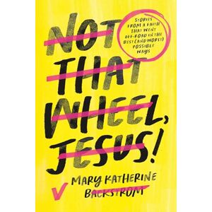 Backstrom, Mary K Not That Wheel, Jesus!: Stories From a Faith That Went Off-Road in the Best (and Worst) Possible Ways Backstrom, Mary K Not That Wheel, Jesus!: Stories From a Faith That Went Off-Road in the Best (and Worst) Possible Ways