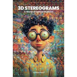 Hub, Illusion 3D Stereograms: A World of Optical Illusions: A Collection of Incredible 3D Stereograms Hub, Illusion 3D Stereograms: A World of Optical Illusions: A Collection of Incredible 3D Stereograms