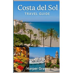 Gray, Harper Costa del Sol Travel Guide 2025/2026: Explore Málaga, Marbella, and the Mediterranean Coast with Tips, Culture & Hidden Gems Gray, Harper Costa del Sol Travel Guide 2025/2026: Explore Málaga, Marbella, and the Mediterranean Coast with Tips, Culture & Hidden Gems