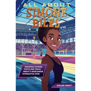 Craft All About Simone Biles: Inspiring stories, facts and trivia about a worldwide gymnastics icon: All the history, details and incredible feats you need ... of Simone Biles (Inspiring Bio Books) Craft All About Simone Biles: Inspiring stories, facts and trivia about a worldwide gymnastics icon: All the history, details and incredible feats you need ... of Simone Biles (Inspiring Bio Books)