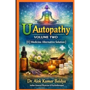 Baidya, Dr Alok Kumar U Autopathy volume two 2nd Edition: Medicine Alternative Solution Baidya, Dr Alok Kumar U Autopathy volume two 2nd Edition: Medicine Alternative Solution