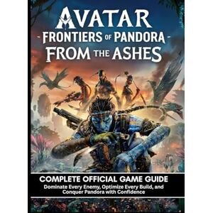 STUDIO, VICTORYPLAY AVATAR: FRONTIERS OF PANDORA FROM THE ASHES: COMPLETE OFFICIAL GAME GUIDE Dominate Every Enemy, Optimize Every Build, and Conquer Pandora with Confidence STUDIO, VICTORYPLAY AVATAR: FRONTIERS OF PANDORA FROM THE ASHES: COMPLETE OFFICIAL GAME GUIDE Dominate Every Enemy, Optimize Every Build, and Conquer Pandora with Confidence