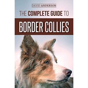 Anderson, David The Complete Guide to Border Collies: Training, teaching, feeding, raising, and loving your new Border Collie puppy Anderson, David The Complete Guide to Border Collies: Training, teaching, feeding, raising, and loving your new Border Collie puppy
