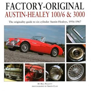 Piggott, Bill Factory-Original Austin-Healey 100/6 & 3000: The Originality Guide to Six-Cylinder Austin-Healeys, 1956-1968 Piggott, Bill Factory-Original Austin-Healey 100/6 & 3000: The Originality Guide to Six-Cylinder Austin-Healeys, 1956-1968