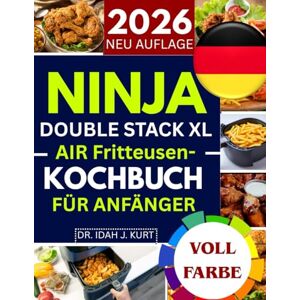 J. Kurt, Dr. Idah NINJA DOUBLE STACK XL AIR Fritteusen-Kochbuch für ANFÄNGER: Über 30 einfache, leckere und gesunde Rezepte für schnelle Mahlzeiten mit Ihrer Ninja Double Stack XL Heißluftfritteuse J. Kurt, Dr. Idah NINJA DOUBLE STACK XL AIR Fritteusen-Kochbuch für ANFÄNGER: Über 30 einfache, leckere und gesunde Rezepte für schnelle Mahlzeiten mit Ihrer Ninja Double Stack XL Heißluftfritteuse