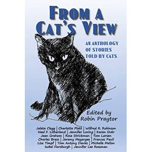Praytor, Robin From A Cat's View: An Anthology Of Stories Told by Cats Praytor, Robin From A Cat's View: An Anthology Of Stories Told by Cats