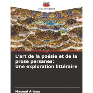 Ariana, Masoud L'art de la poésie et de la prose persanes: Une exploration littéraire Ariana, Masoud L'art de la poésie et de la prose persanes: Une exploration littéraire