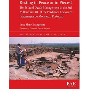Shaw Evangelista, Lucy Resting in Peace or in Pieces? Tomb I and Death Management in the 3rd Millennium BC at the Perdigões Enclosure (Reguengos de Monsaraz, Portugal): ... Archaeological Reports International Series) Shaw Evangelista, Lucy Resting in Peace or in Pieces? Tomb I and Death Management in the 3rd Millennium BC at the Perdigões Enclosure (Reguengos de Monsaraz, Portugal): ... Archaeological Reports International Series)