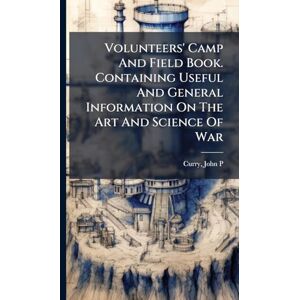 P, Curry John Volunteers' Camp And Field Book. Containing Useful And General Information On The Art And Science Of War P, Curry John Volunteers' Camp And Field Book. Containing Useful And General Information On The Art And Science Of War