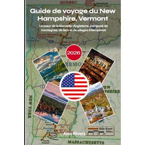 Rivers, Alex Guide de voyage du New Hampshire, Vermont 2026: Le cœur de la Nouvelle-Angleterre, composé de montagnes, de lacs et de villages intemporels Rivers, Alex Guide de voyage du New Hampshire, Vermont 2026: Le cœur de la Nouvelle-Angleterre, composé de montagnes, de lacs et de villages intemporels