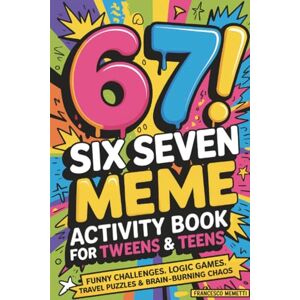 Francesco Memetti 6-7! SIX SEVEN Meme Activity Book for Tweens & Teens: Funny Challenges, Logic Games, Travel Puzzles & Brain-Burning Chaos Francesco Memetti 6-7! SIX SEVEN Meme Activity Book for Tweens & Teens: Funny Challenges, Logic Games, Travel Puzzles & Brain-Burning Chaos