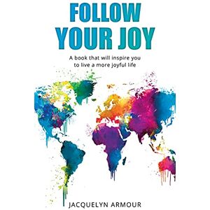 Armour, Jacquelyn Follow Your Joy: A Book That Will Inspire You To Live A More Joyful Life Armour, Jacquelyn Follow Your Joy: A Book That Will Inspire You To Live A More Joyful Life