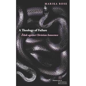 Rose, Marika A Theology of Failure: Žižek against Christian Innocence (Perspectives in Continental Philosophy) Rose, Marika A Theology of Failure: Žižek against Christian Innocence (Perspectives in Continental Philosophy)