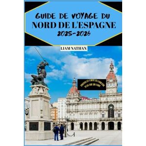 NATHAN, LIAM GUIDE DE VOYAGE DU NORD DE L'ESPAGNE 2025/2026: Explorez La Galice, Les Asturies Et Le Pays Basque Principales Attractions, Gastronomie Et Trésors Cachés À Bilbao, Saint-Sébastien, Oviedo Et Santiago NATHAN, LIAM GUIDE DE VOYAGE DU NORD DE L'ESPAGNE 2025/2026: Explorez La Galice, Les Asturies Et Le Pays Basque Principales Attractions, Gastronomie Et Trésors Cachés À Bilbao, Saint-Sébastien, Oviedo Et Santiago