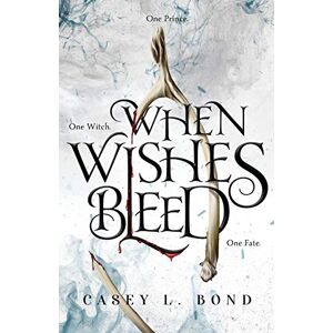 Bond, Casey L When Wishes Bleed Bond, Casey L When Wishes Bleed