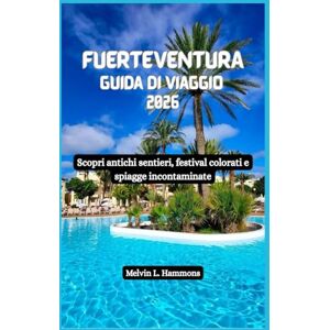 Hammons, Melvin L. FUERTEVENTURA Guida di viaggio 2026: Scopri antichi sentieri, festival colorati e spiagge incontaminate Hammons, Melvin L. FUERTEVENTURA Guida di viaggio 2026: Scopri antichi sentieri, festival colorati e spiagge incontaminate
