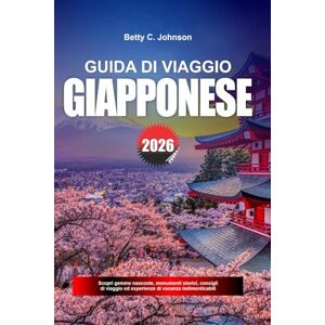 JOHNSON, BETTY C. GUIDA DI VIAGGIO GIAPPONESE 2026: Scopri gemme nascoste, monumenti storici, consigli di viaggio ed esperienze di vacanza indimenticabili JOHNSON, BETTY C. GUIDA DI VIAGGIO GIAPPONESE 2026: Scopri gemme nascoste, monumenti storici, consigli di viaggio ed esperienze di vacanza indimenticabili