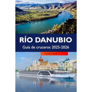 E. Young, Sandra RÍO DANUBIO Guía de cruceros 2025-2026: Descubra majestuosos castillos, ciudades históricas, destinos imperdibles y las principales atracciones a lo largo de la emblemática vía fluvial de Europa E. Young, Sandra RÍO DANUBIO Guía de cruceros 2025-2026: Descubra majestuosos castillos, ciudades históricas, destinos imperdibles y las principales atracciones a lo largo de la emblemática vía fluvial de Europa