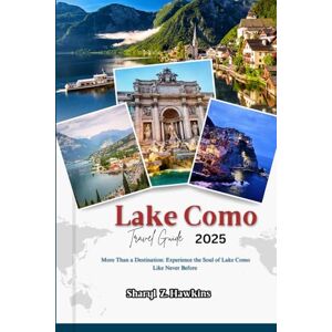 Hawkins, Sharyl Z. Lake Como TRAVEL GUIDE 2025: More Than a Destination: Experience the Soul of Lake Como Like Never Before Hawkins, Sharyl Z. Lake Como TRAVEL GUIDE 2025: More Than a Destination: Experience the Soul of Lake Como Like Never Before