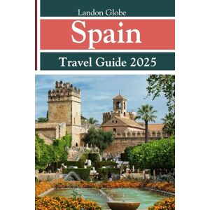 Globe, Landon Spain Travel Guide 2025: Explore Madrid, Barcelona, Seville, Valencia, and Hidden Gems Globe, Landon Spain Travel Guide 2025: Explore Madrid, Barcelona, Seville, Valencia, and Hidden Gems