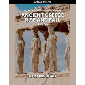 Carmichael, Aj Ancient Greece, Rise and Fall: 6 (Ancient Worlds and Civilizations) Carmichael, Aj Ancient Greece, Rise and Fall: 6 (Ancient Worlds and Civilizations)