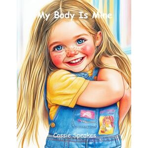 Speakes, Cassie My Body Is Mine (You’re Not Alone: Stories for Kids with Big Feelings) Speakes, Cassie My Body Is Mine (You’re Not Alone: Stories for Kids with Big Feelings)