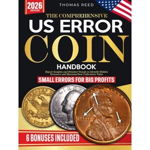 Reed, Thomas The Comprehensive US Error Coins Handbook: Expert Insights and Detailed Visuals to Identify Hidden Treasures and Maximize Your Collection's Value Reed, Thomas The Comprehensive US Error Coins Handbook: Expert Insights and Detailed Visuals to Identify Hidden Treasures and Maximize Your Collection's Value