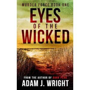 Wright, Adam J. Eyes of the Wicked: A Murder Force Crime Thriller Wright, Adam J. Eyes of the Wicked: A Murder Force Crime Thriller