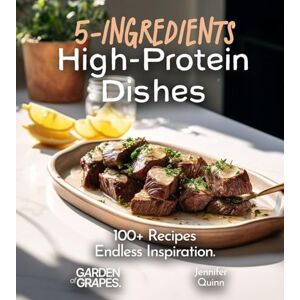 Quinn, Jennifer 5-Ingredient High-Protein Dishes: 100+ Recipes, Endless Inspiration, Picture Included (5-Ingredients Cookbook) Quinn, Jennifer 5-Ingredient High-Protein Dishes: 100+ Recipes, Endless Inspiration, Picture Included (5-Ingredients Cookbook)