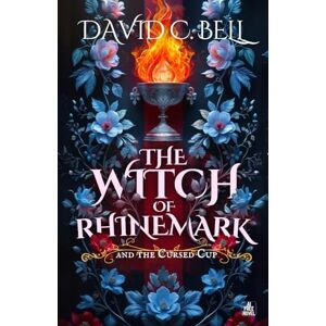 Bell, David C The Witch of Rhinemark: The Cursed Cup: 2 (Firebound Series) Bell, David C The Witch of Rhinemark: The Cursed Cup: 2 (Firebound Series)
