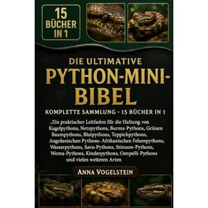 Vogelstein, Anna Die Ultimative Python-Mini-Bibel: Komplette Sammlung – 15 Bücher In 1: Ein praktischer Leitfaden für die Haltung von Kugelpythons, Netzpythons, ... ... Angolanischen Pythons, Afrikanischen... Vogelstein, Anna Die Ultimative Python-Mini-Bibel: Komplette Sammlung – 15 Bücher In 1: Ein praktischer Leitfaden für die Haltung von Kugelpythons, Netzpythons, ... ... Angolanischen Pythons, Afrikanischen...