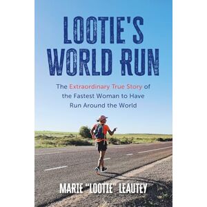 Marie Leautey Lootie's World Run: The Extraordinary True Story of the Fastest Woman to Have Run Around the World Marie Leautey Lootie's World Run: The Extraordinary True Story of the Fastest Woman to Have Run Around the World