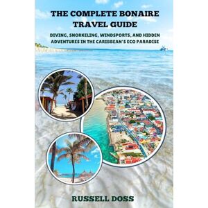 DOSS, RUSSELL THE COMPLETE BONAIRE TRAVEL GUIDE: Diving, Snorkeling, Windsports, and Hidden Adventures in the Caribbean’s Eco Paradise DOSS, RUSSELL THE COMPLETE BONAIRE TRAVEL GUIDE: Diving, Snorkeling, Windsports, and Hidden Adventures in the Caribbean’s Eco Paradise