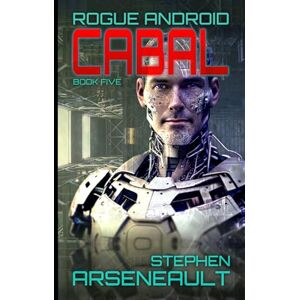Arseneault, Stephen CABAL: ROGUE ANDROID Book Five Arseneault, Stephen CABAL: ROGUE ANDROID Book Five