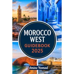 Nomad, Amine MOROCCO WEST GUIDEBOOK 2025: Explore Casablanca, Essaouira’s Medina, Agadir’s Surf, Rabat’s Historic Landmarks and more Nomad, Amine MOROCCO WEST GUIDEBOOK 2025: Explore Casablanca, Essaouira’s Medina, Agadir’s Surf, Rabat’s Historic Landmarks and more