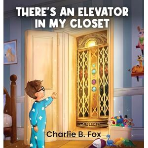 B Fox, Charlie There's an Elevator in My Closet B Fox, Charlie There's an Elevator in My Closet