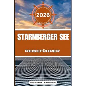 Frederick, Jonathan Y. STARNBERGER SEE REISEFÜHRER: Entdecken Sie sehenswerte Reiseziele, versteckte Juwelen und authentische Erlebnisse. Frederick, Jonathan Y. STARNBERGER SEE REISEFÜHRER: Entdecken Sie sehenswerte Reiseziele, versteckte Juwelen und authentische Erlebnisse.