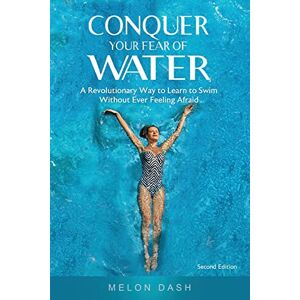 Dash, Melon Conquer Your Fear of Water: A Revolutionary Way to Learn to Swim Without Ever Feeling Afraid Dash, Melon Conquer Your Fear of Water: A Revolutionary Way to Learn to Swim Without Ever Feeling Afraid
