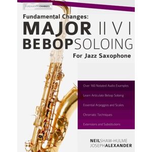 Alexander, Mr Joseph Fundamental Changes Major ii V I Bebop Soloing for Jazz Saxophone: Volume 1 (Learn how to play saxophone and clarinet) Alexander, Mr Joseph Fundamental Changes Major ii V I Bebop Soloing for Jazz Saxophone: Volume 1 (Learn how to play saxophone and clarinet)
