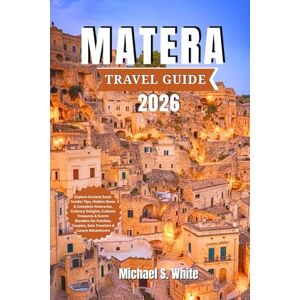 White, Michael S. MATERA TRAVEL GUIDE 2026: Explore Ancient Sassi: Insider Tips, Hidden Gems & Complete Itineraries, Culinary Delights, Cultural Treasures, Scenic Wonders for Families, Couples, Solo & Luxury Adventures White, Michael S. MATERA TRAVEL GUIDE 2026: Explore Ancient Sassi: Insider Tips, Hidden Gems & Complete Itineraries, Culinary Delights, Cultural Treasures, Scenic Wonders for Families, Couples, Solo & Luxury Adventures