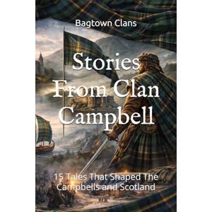 Cal, Bagtown Stories From Clan Campbell: 15 Tales That Shaped The Campbells and Scotland (Clan Stories) Cal, Bagtown Stories From Clan Campbell: 15 Tales That Shaped The Campbells and Scotland (Clan Stories)