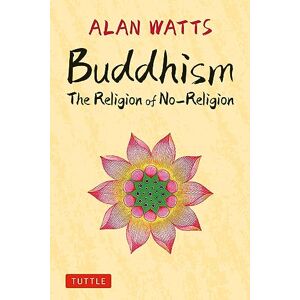 Watts, Alan Buddhism: The Religion of No-Religion: Revised and Expanded Edition Watts, Alan Buddhism: The Religion of No-Religion: Revised and Expanded Edition