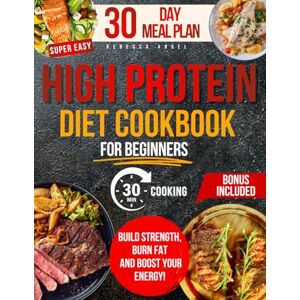 Angel, Rebecca Super Easy & Tasty High Protein Cookbooks for Beginners: Master Simple and Delicious 30-Minute High-Protein Recipes to Fuel Your Body, with Essential Tips for Meal Prep and Nutrition Basics Angel, Rebecca Super Easy & Tasty High Protein Cookbooks for Beginners: Master Simple and Delicious 30-Minute High-Protein Recipes to Fuel Your Body, with Essential Tips for Meal Prep and Nutrition Basics