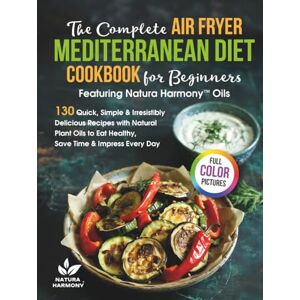 Thornwyn, Helen The Complete Air Fryer Mediterranean Diet Cookbook for Beginners Featuring Natura Harmony™ Oils: 130 Quick, Simple & Irresistibly Delicious Recipes to Eat Healthy, Save Time & Impress Every Day Thornwyn, Helen The Complete Air Fryer Mediterranean Diet Cookbook for Beginners Featuring Natura Harmony™ Oils: 130 Quick, Simple & Irresistibly Delicious Recipes to Eat Healthy, Save Time & Impress Every Day
