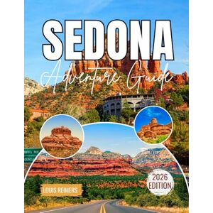 Reimers, Louis SEDONA ADVENTURE GUIDE 2026: An Exploration of Hikes, Vortexes, Jeep Adventures, Local Cuisine, and Spiritual Escapes for a Soulful Journey Through Arizona’s Red Rocks – Featuring Maps and Photos Reimers, Louis SEDONA ADVENTURE GUIDE 2026: An Exploration of Hikes, Vortexes, Jeep Adventures, Local Cuisine, and Spiritual Escapes for a Soulful Journey Through Arizona’s Red Rocks – Featuring Maps and Photos