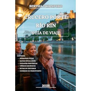 Twainford, Bertha CRUCERO POR EL RÍO RIN GUÍA DE VIAJE 2025: Descubra historia, cultura, las maravillas paisajísticas y aventuras que le esperan a lo largo la icónica vía fluvial de Europa Twainford, Bertha CRUCERO POR EL RÍO RIN GUÍA DE VIAJE 2025: Descubra historia, cultura, las maravillas paisajísticas y aventuras que le esperan a lo largo la icónica vía fluvial de Europa