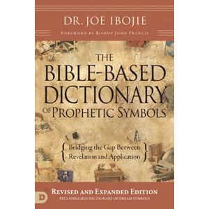 Ibojie, Dr. Joe The Bible-Based Dictionary of Prophetic Symbols: Bridging the Gap Between Revelation and Application Ibojie, Dr. Joe The Bible-Based Dictionary of Prophetic Symbols: Bridging the Gap Between Revelation and Application
