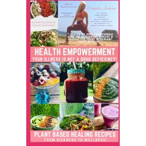 Jackson HEALTH EMPOWERMENT YOUR ILLNESS IS NOT A DRUG DEFICIENCY: THE RECIPE BOOK Jackson HEALTH EMPOWERMENT YOUR ILLNESS IS NOT A DRUG DEFICIENCY: THE RECIPE BOOK